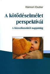 A kötődéselmélet perspektívái - A klasszikusoktól napjainkig
