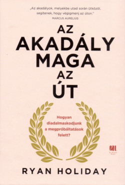​Az akadály maga az út - Hogyan diadalmaskodjunk a megpróbáltatások felett?
