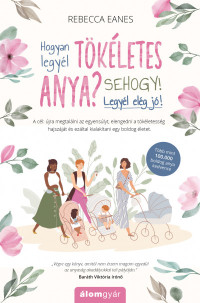 ​Hogyan legyél tökéletes anya? Sehogy! Legyél elég jó!