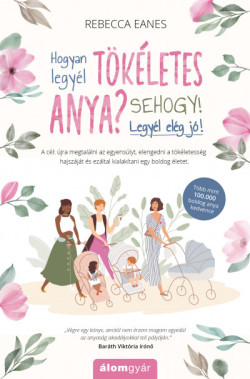 ​Hogyan legyél tökéletes anya? Sehogy! Legyél elég jó!
