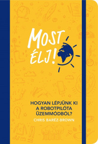 ​Most élj!