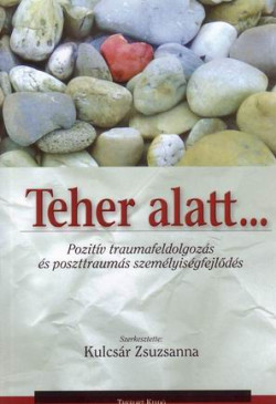 Teher alatt... Pozitív traumafeldolgozás és poszttraumás személyiségfejlődés