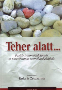 Teher alatt... Pozitív traumafeldolgozás és poszttraumás személyiségfejlődés